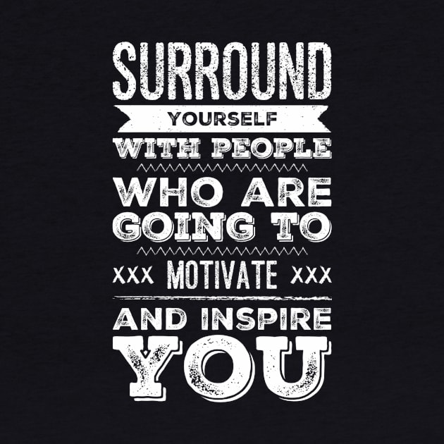 Surround yourself with people who are going to motivate and inspire you by WordFandom